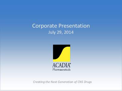 Corporate Presentation July 29, 2014 Creating the Next Generation of CNS Drugs  2