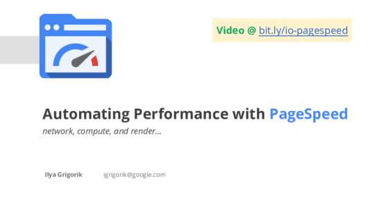 Video @ bit.ly/io-pagespeed  WebRTC Performance with PageSpeed Automating network, compute, and render...