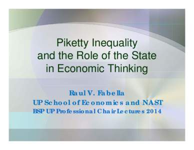 Piketty Inequality and the Role of the State in Economic Thinking Raul V. Fabella UP School of Economics and NAST