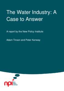 The Water Industry: A Case to Answer A report by the New Policy Institute Adam Tinson and Peter Kenway