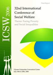 Report on 32nd International Conference of Social Welfare Theme: Facing Poverty and Social Inequalities Date: July 16th to 20th, 2006 Place: Ulysses Guimarães Convention Center Brasília - Brazil Promoters:
