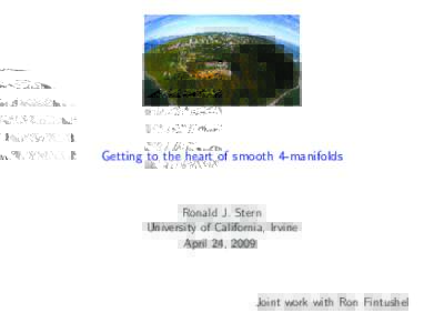 Getting to the heart of smooth 4-manifolds  Ronald J. Stern University of California, Irvine April 24, 2009