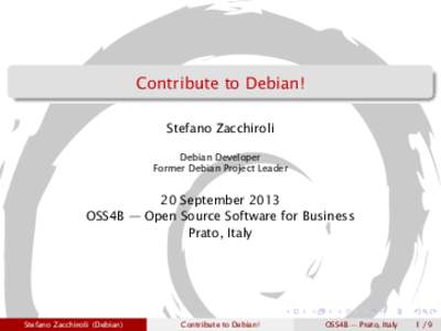 Contribute to Debian! Stefano Zacchiroli Debian Developer Former Debian Project Leader  20 September 2013