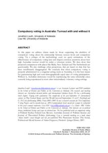 Compulsory voting in Australia: Turnout with and without it Jonathon Louth, University of Adelaide Lisa Hill, University of Adelaide ABSTRACT In this paper we address claims made by those supporting the abolition of
