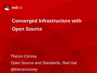 Converged Infrastructure with Open Source Theron Conrey Open Source and Standards, Red Hat 1