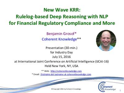 New Wave KRR: Rulelog-based Deep Reasoning with NLP for Financial Regulatory Compliance and More Benjamin Grosof* Coherent Knowledge** Presentation (30-min.)