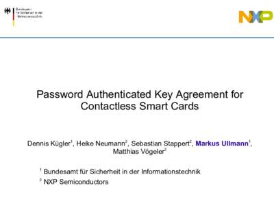 Password Authenticated Key Agreement for Contactless Smart Cards Dennis Kügler1, Heike Neumann2, Sebastian Stappert2, Markus Ullmann1, Matthias Vögeler2 1