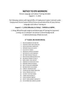 NOTICE TO EPS WORKERS Korean Language and Culture Training Schedule August 1 – 5, 2016 The following workers with Signed Offer of Employment (Labor Contract) under Employment Permit System (EPS) of Korea should attend 