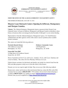 FROM THE OFFICE OF THE ALABAMA EMERGENCY MANAGEMENT AGENCY FOR IMMEDIATE RELEASE, JANUARY 19, 2016 Disaster Loan Outreach Centers Opening In Jefferson, Montgomery and Morgan Counties. Clanton– The Alabama Emergency Man