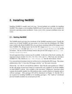 2. Installing NetBSD Installing NetBSD is usually quick and easy. Several methods are available for installing NetBSD. This chapter covers installing NetBSD from CD and shows the sysinst installer for interactive operati