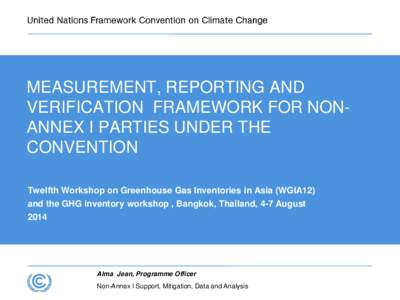 MEASUREMENT, REPORTING AND VERIFICATION FRAMEWORK FOR NONANNEX I PARTIES UNDER THE CONVENTION Twelfth Workshop on Greenhouse Gas Inventories in Asia (WGIA12) and the GHG inventory workshop , Bangkok, Thailand, 4-7 August