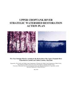 UPPER CHOPTANK RIVER STRATEGIC WATERSHED RESTORATION ACTION PLAN Five-Year Strategic Plan for Assisting in the Restoration of the Upper Choptank River Watershed in Caroline and Talbot Counties, Maryland.