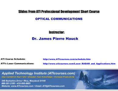 Slides From ATI Professional Development Short Course OPTICAL COMMUNICATIONS Instructor: Dr. James Pierre Hauck