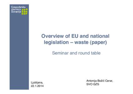 Overview of EU and national legislation – waste (paper) Seminar and round table Ljubljana, 