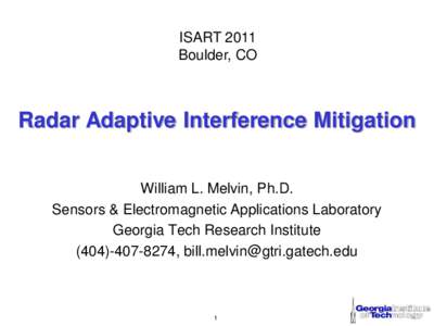 ISART 2011 Boulder, CO Radar Adaptive Interference Mitigation William L. Melvin, Ph.D. Sensors & Electromagnetic Applications Laboratory