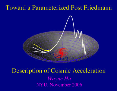 Toward a Parameterized Post Friedmann  Description of Cosmic Acceleration Wayne Hu  NYU, November 2006