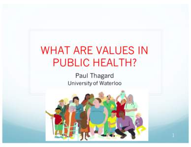 WHAT ARE VALUES IN PUBLIC HEALTH? Paul Thagard University of Waterloo  1