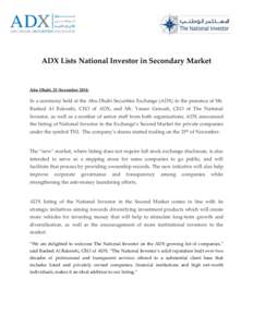 ADX Lists National Investor in Secondary Market  Abu Dhabi, 25 November 2014: In a ceremony held at the Abu Dhabi Securities Exchange (ADX) in the presence of Mr. Rashed Al Balooshi, CEO of ADX, and Mr. Yasser Geissah, C
