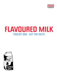 FLAVOURED MILK TOOLKIT ONE - GET THE FACTS TABLE OF CONTENTS A MESSAGE FROM THE TEAM FLAVORED MILK – THE HARD FACTS
