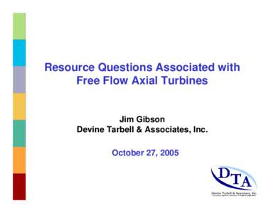 Resource Questions Associated with Free Flow Axial Turbines Jim Gibson Devine Tarbell & Associates, Inc. October 27, 2005