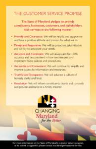 The Customer Service Promise The State of Maryland pledges to provide constituents, businesses, customers, and stakeholders with services in the following manner: • F riendly and Courteous: We will be helpful and supp