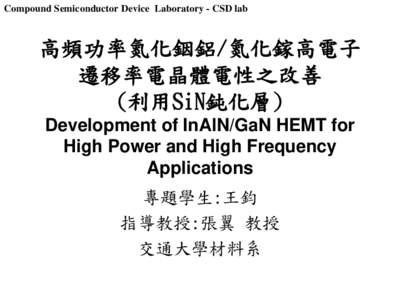 Compound Semiconductor Device Laboratory - CSD lab  高頻功率氮化銦鋁/氮化鎵高電子 遷移率電晶體電性之改善 (利用SiN鈍化層) Development of InAlN/GaN HEMT for