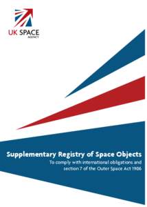 Supplementary Registry of Space Objects To comply with international obligations and section 7 of the Outer Space Act 1986 Contents Introduction					2
