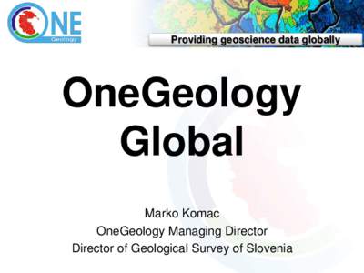 Providing geoscience data globally  OneGeology Global Marko Komac OneGeology Managing Director