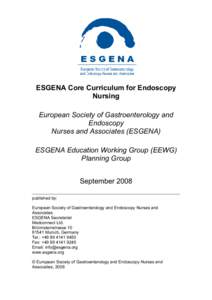 ESGENA Core Curriculum for Endoscopy Nursing European Society of Gastroenterology and Endoscopy Nurses and Associates (ESGENA) ESGENA Education Working Group (EEWG)