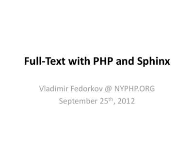 Full-Text with PHP and Sphinx Vladimir Fedorkov @ NYPHP.ORG September 25th, 2012 About me • Performance geek