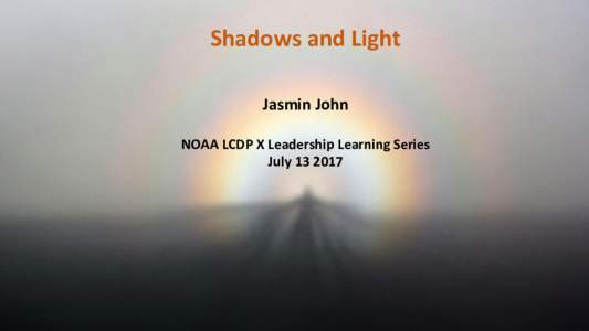 Shadows and Light Jasmin John NOAA LCDP X Leadership Learning Series July  Why this topic?