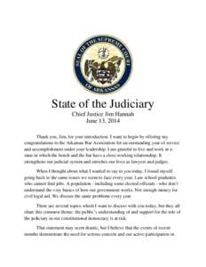 State of the Judiciary Chief Justice Jim Hannah June 13, 2014 Thank you, Jim, for your introduction. I want to begin by offering my congratulations to the Arkansas Bar Association for an outstanding year of service and a