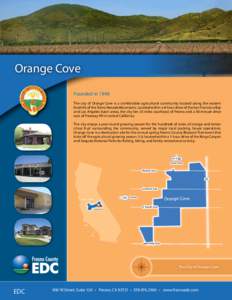 Orange Cove Founded in 1948 The city of Orange Cove is a comfortable agricultural community located along the eastern foothills of the Sierra Nevada Mountains. Located within a 4-hour drive of the San Francisco Bay and L