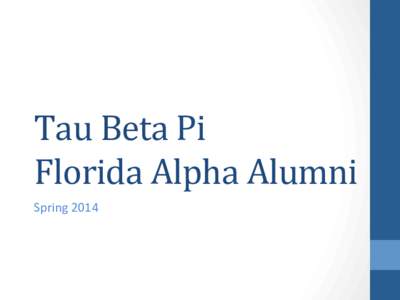 Tau	
  Beta	
  Pi	
  	
   Florida	
  Alpha	
  Alumni	
   Spring	
  2014	
   Introduction	
  from	
  Our	
  President	
  	
   Congratula2ons	
  on	
  your	
  outstanding	
  