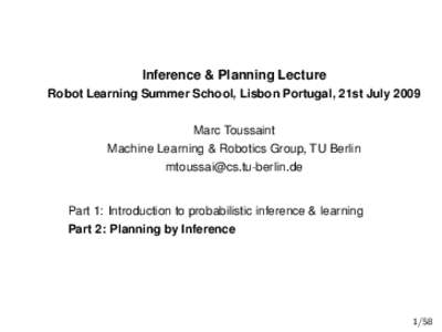 Inference & Planning Lecture Robot Learning Summer School, Lisbon Portugal, 21st July 2009 Marc Toussaint Machine Learning & Robotics Group, TU Berlin 