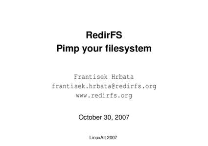 RedirFS Pimp your filesystem Frantisek Hrbata [removed] www.redirfs.org October 30, 2007