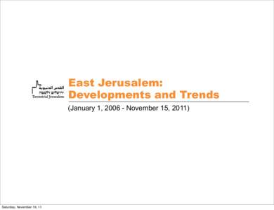 East Jerusalem: Developments and Trends (January 1, November 15, 2011) Saturday, November 19, 11
