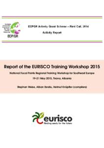 Report of the EURISCO Training Workshop 2015 National Focal Points Regional Training Workshop for Southeast Europe 19–21 May 2015, Tirana, Albania Stephan Weise, Alban Ibraliu, Helmut Knüpffer (compilers)