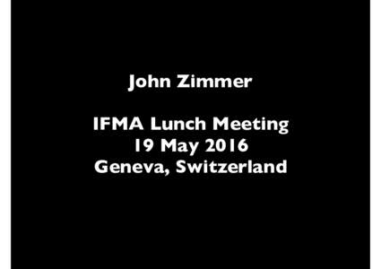 John Zimmer IFMA Lunch Meeting 19 May 2016 Geneva, Switzerland  “The brain doesn’t pay
