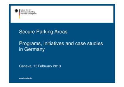 Secure Parking Areas Programs, initiatives and case studies in Germany Geneva, 15 February 2013