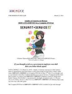FOR IMMEDIATE RELEASE  March 22, 2014 Aniplex of America to Release SERVANT×SERVICE in a Complete DVD Set