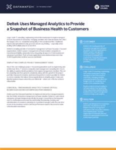 SOLUTION STUDIES Deltek Uses Managed Analytics to Provide a Snapshot of Business Health to Customers Large-scale IT, consulting, engineering and architectural projects require managers