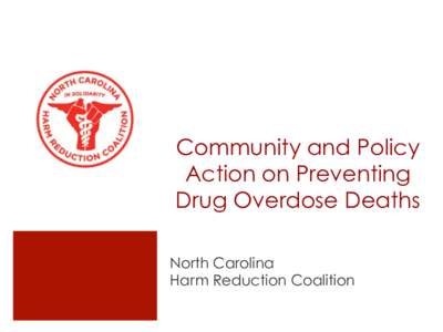 Community and Policy Action on Preventing Drug Overdose Deaths North Carolina Harm Reduction Coalition