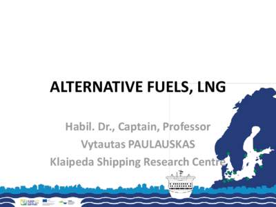 ALTERNATIVE FUELS, LNG Habil. Dr., Captain, Professor Vytautas PAULAUSKAS Klaipeda Shipping Research Centre  BASIC KNOWLEDGE ABOUT LNG