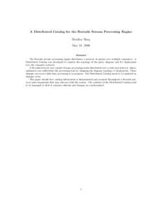 A Distributed Catalog for the Borealis Stream Processing Engine Bradley Berg May 31, 2006 Abstract The Borealis stream processing engine distributes a network of queries over multiple computers. A Distributed Catalog was