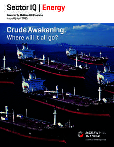 Sector IQ | Energy Powered by McGraw Hill Financial Issue 4 | April 2015 Crude Awakening. Where will it all go?