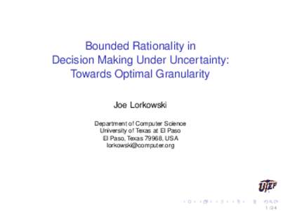 Bounded Rationality in Decision Making Under Uncertainty: Towards Optimal Granularity Joe Lorkowski Department of Computer Science University of Texas at El Paso