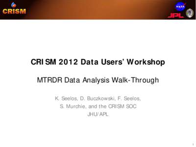 CRISM 2012 Data Users’ Workshop MTRDR Data Analysis Walk-Through K. Seelos, D. Buczkowski, F. Seelos, S. Murchie, and the CRISM SOC JHU/APL