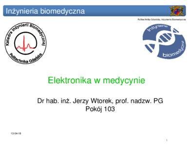 InŜynieria biomedyczna Politechnika Gdańska, Inżynieria Biomedyczna Elektronika w medycynie Dr hab. inŜ. Jerzy Wtorek, prof. nadzw. PG Pokój 103
