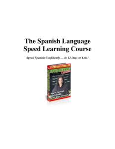 The Spanish Language Speed Learning Course Speak Spanish Confidently … in 12 Days or Less! DISCLAIMER AND TERMS OF USE AGREEMENT The author and publisher have used their best efforts in preparing this report. The auth